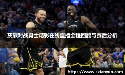 灰熊对战勇士精彩在线直播全程回顾与赛后分析